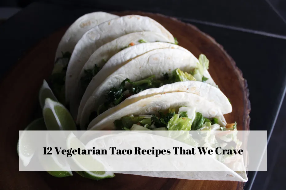 12 Vegetarian Taco Recipes That We Crave