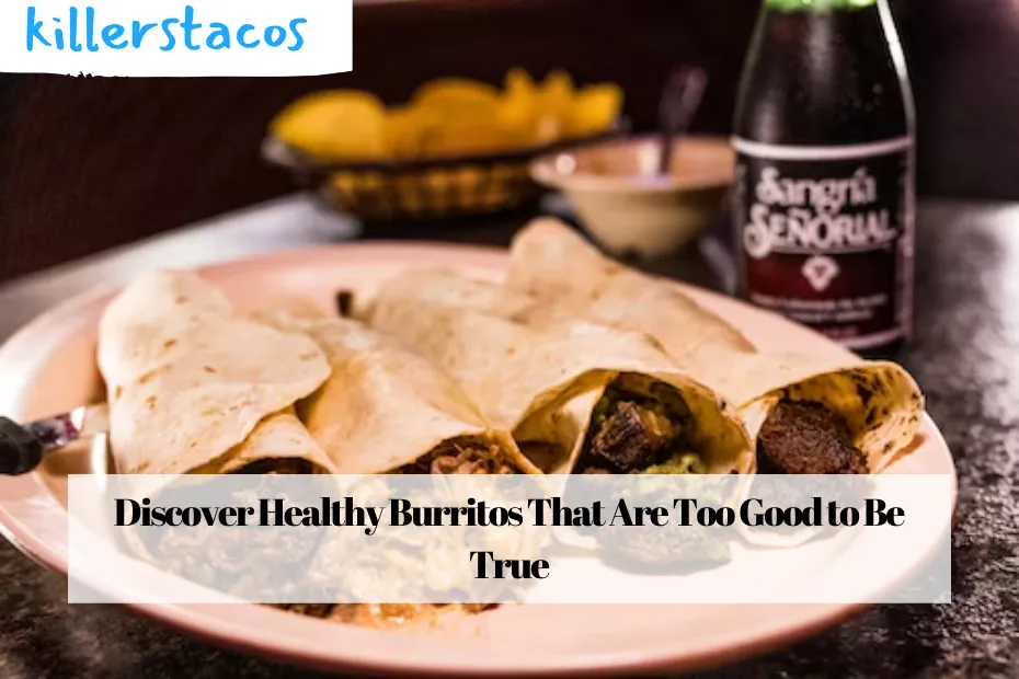 Discover Healthy Burritos That Are Too Good to Be True