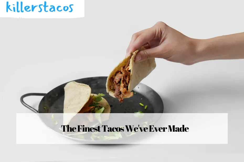 The Finest Tacos We've Ever Made