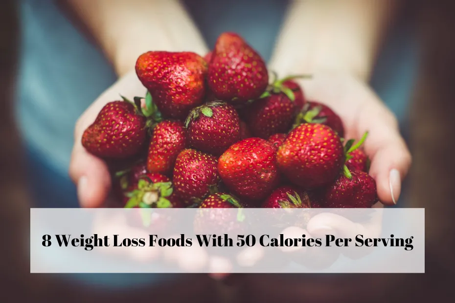 8 Weight Loss Foods With 50 Calories Per Serving